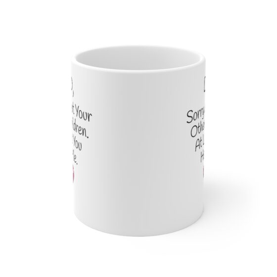 "Dad,  Sorry About Your Other Children. At Least You Have Me." - Funny Double Sided Print - White Ceramic Mug 11oz - Image 2