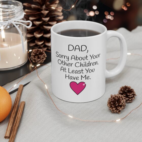 "Dad,  Sorry About Your Other Children. At Least You Have Me." - Funny Double Sided Print - White Ceramic Mug 11oz - Image 4