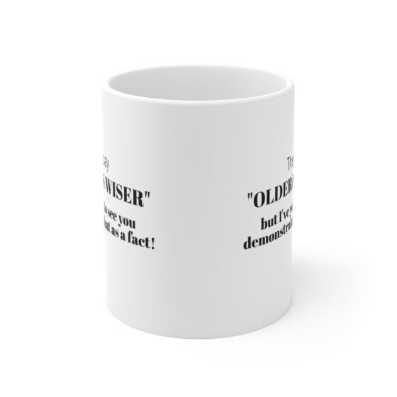 They say "older is wiser," but I've yet to see you demonstrate that as a fact!. - Funny Double Sided Print - White Ceramic Mug 11oz - Image 2