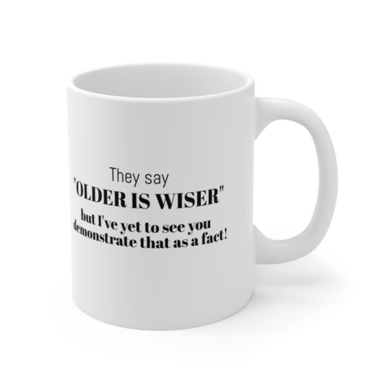 They say "older is wiser," but I've yet to see you demonstrate that as a fact!. - Funny Double Sided Print - White Ceramic Mug 11oz - Image 3