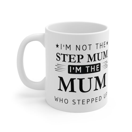 I'm Not The Step Mum I'm The Mum That Stepped Up - Funny Double Sided Print - White Ceramic Mug 11oz