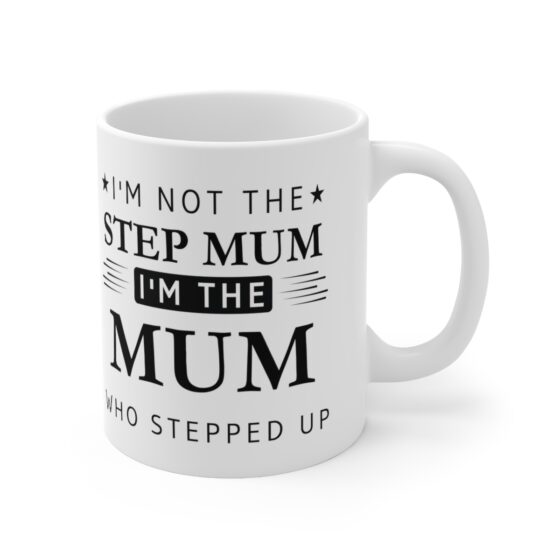 I'm Not The Step Mum I'm The Mum That Stepped Up - Funny Double Sided Print - White Ceramic Mug 11oz - Image 3