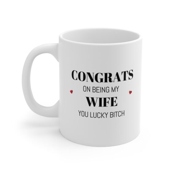 Congrats On Being My Wife You Lucky Bitch - Funny Double Sided Print - White Ceramic Mug 11oz