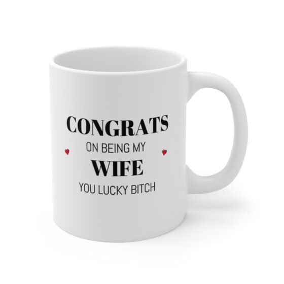 Congrats On Being My Wife You Lucky Bitch - Funny Double Sided Print - White Ceramic Mug 11oz - Image 3