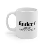 Tinder? Already Completed It Mate  - Funny Double Sided Print - White Ceramic Mug 11oz