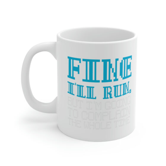 "Fine I'll Run. But I'm Going to Complain the Whole Time" - Funny Double Sided Print - White Ceramic Mug 11oz