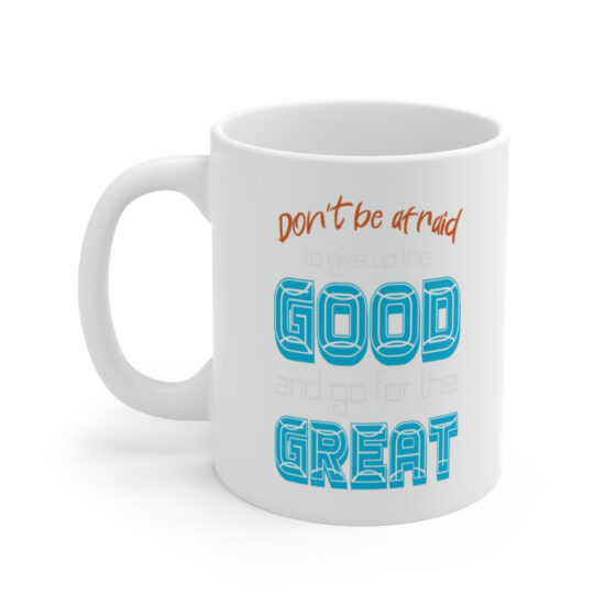 "Don't Be Afraid to Give Up the Good and Go for the Great" - Funny Double Sided Print - White Ceramic Mug 11oz