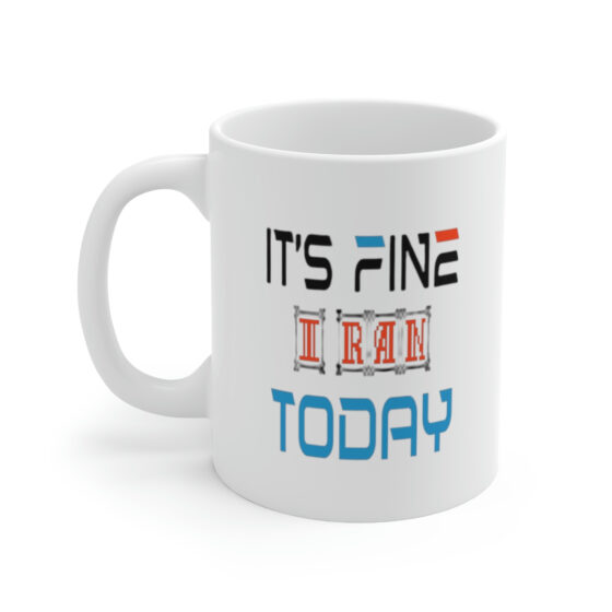 "It's Fine I Ran Today" - Funny Double Sided Print - White Ceramic Mug 11oz