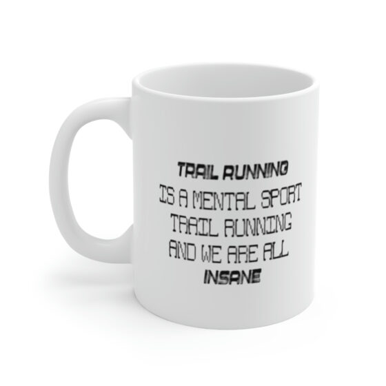 "Trail Running is a Mental Sport Trail Running and We are All Insane" - Funny Double Sided Print - White Ceramic Mug 11oz