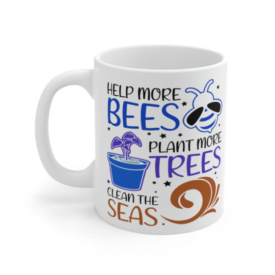 "Help More Bees Plant More Trees Clean the Seas" - Funny Double Sided Print - White Ceramic Mug 11oz