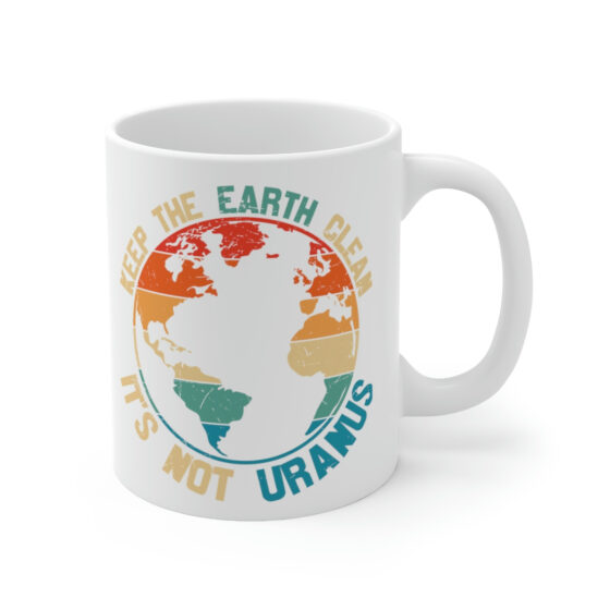 "Keep the Earth Clean It's Not Uranus" - Funny Double Sided Print - White Ceramic Mug 11oz - Image 3