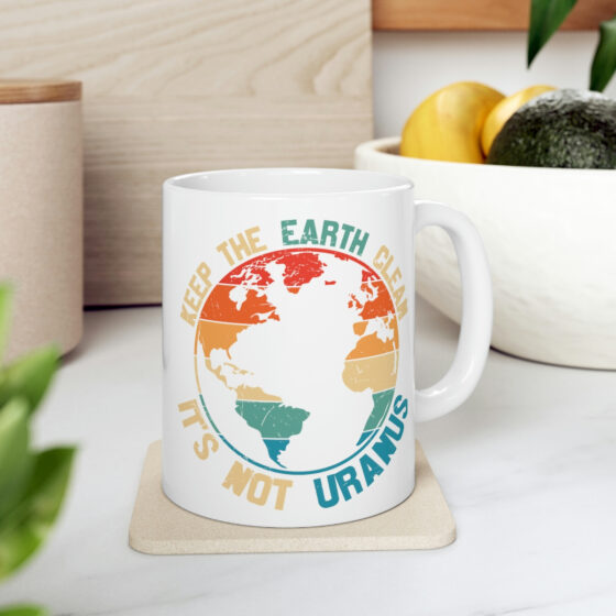 "Keep the Earth Clean It's Not Uranus" - Funny Double Sided Print - White Ceramic Mug 11oz - Image 7