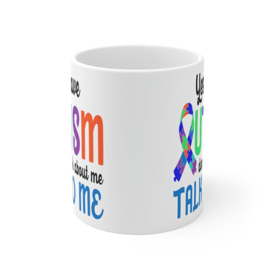 "Yes I have Autism Don't Talk about Me Talk to Me" - Funny Double Sided Print - White Ceramic Mug 11oz - Image 2