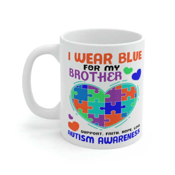 "I Wear Blue for My Brother Support. Faith. Hope. Love Autism Awareness" - Funny Double Sided Print - White Ceramic Mug 11oz