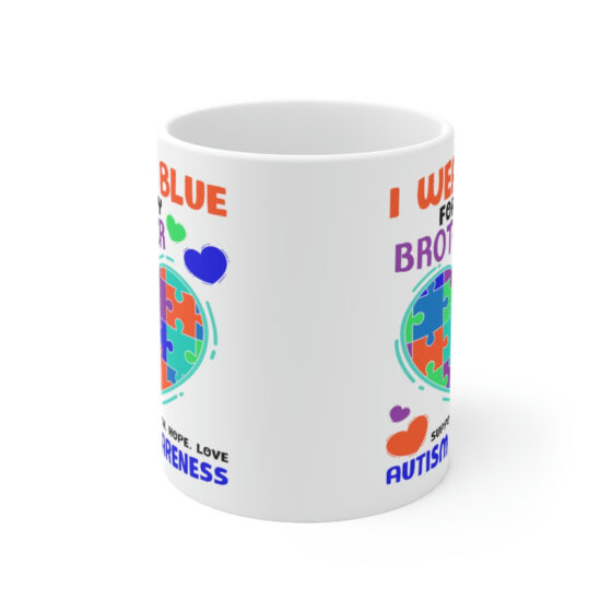 "I Wear Blue for My Brother Support. Faith. Hope. Love Autism Awareness" - Funny Double Sided Print - White Ceramic Mug 11oz - Image 2