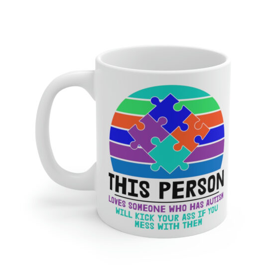 "This Person Loves Someone who has Autism will Kick Your Ass If You Mess with Them" - Funny Double Sided Print - White Ceramic Mug 11oz