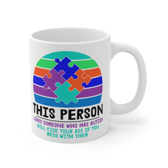 "This Person Loves Someone who has Autism will Kick Your Ass If You Mess with Them" - Funny Double Sided Print - White Ceramic Mug 11oz - Image 3