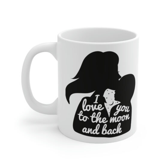 "I Love You to the Moon and Back" - Funny Double Sided Print - White Ceramic Mug 11oz