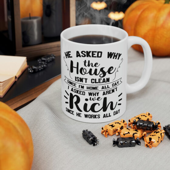 "He Asked Why the House isn't Clean Since I'm Home All Day I Asked Why aren't We Rich Since He Works All Day" - Funny Double Sided Print - White Ceramic Mug 11oz - Image 6