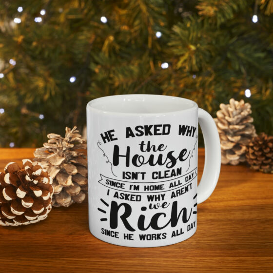 "He Asked Why the House isn't Clean Since I'm Home All Day I Asked Why aren't We Rich Since He Works All Day" - Funny Double Sided Print - White Ceramic Mug 11oz - Image 9