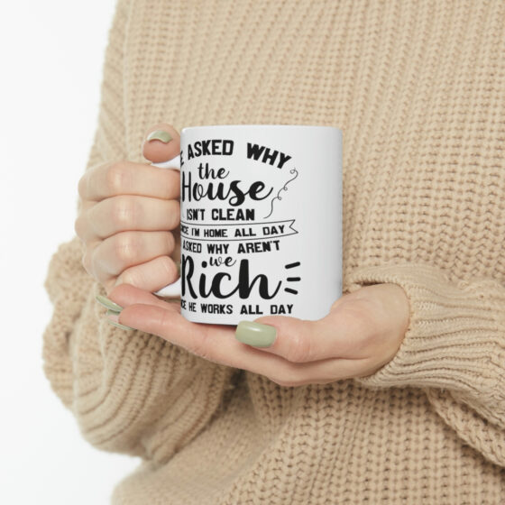 "He Asked Why the House isn't Clean Since I'm Home All Day I Asked Why aren't We Rich Since He Works All Day" - Funny Double Sided Print - White Ceramic Mug 11oz - Image 10