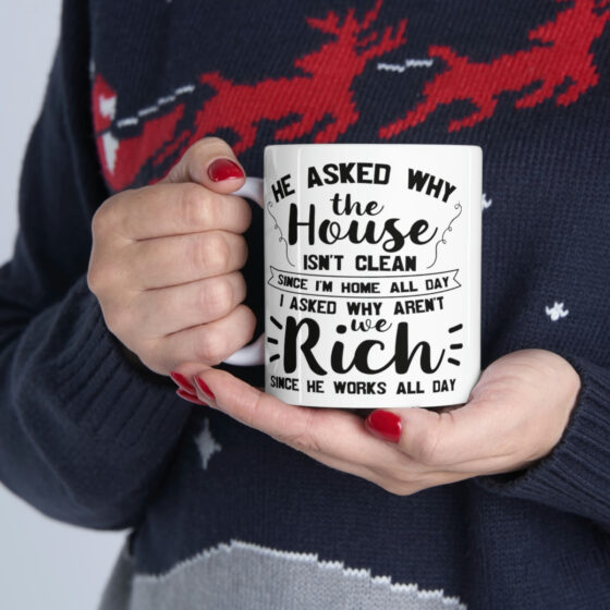 "He Asked Why the House isn't Clean Since I'm Home All Day I Asked Why aren't We Rich Since He Works All Day" - Funny Double Sided Print - White Ceramic Mug 11oz - Image 11