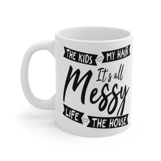 "The Kids My Hair Life The House It's All Messy" - Funny Double Sided Print - White Ceramic Mug 11oz