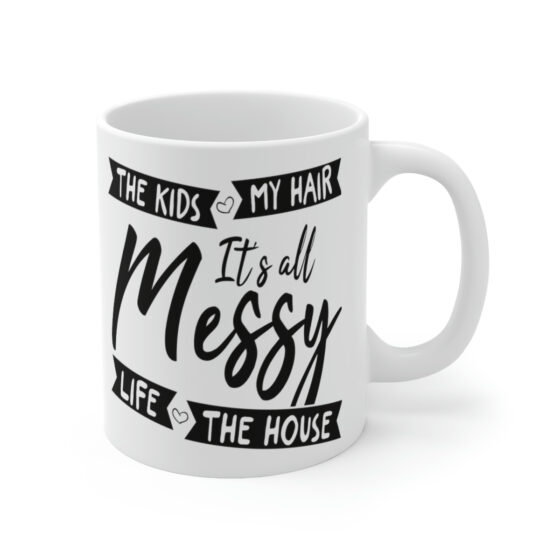 "The Kids My Hair Life The House It's All Messy" - Funny Double Sided Print - White Ceramic Mug 11oz - Image 3