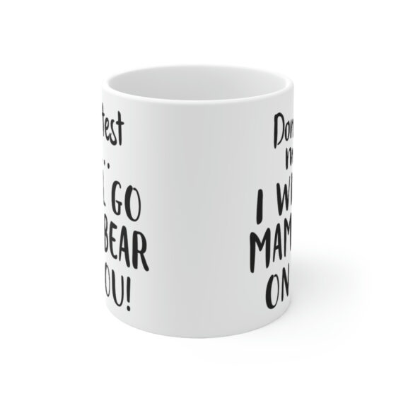 "Don't Test Me... I will Go Mama Bear on You!" - Funny Double Sided Print - White Ceramic Mug 11oz - Image 2