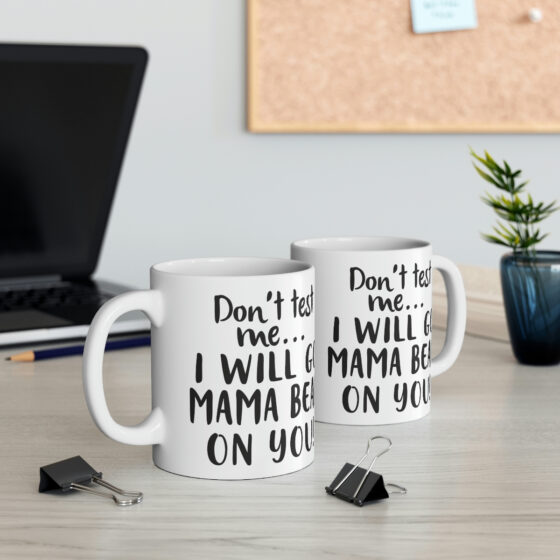 "Don't Test Me... I will Go Mama Bear on You!" - Funny Double Sided Print - White Ceramic Mug 11oz - Image 5