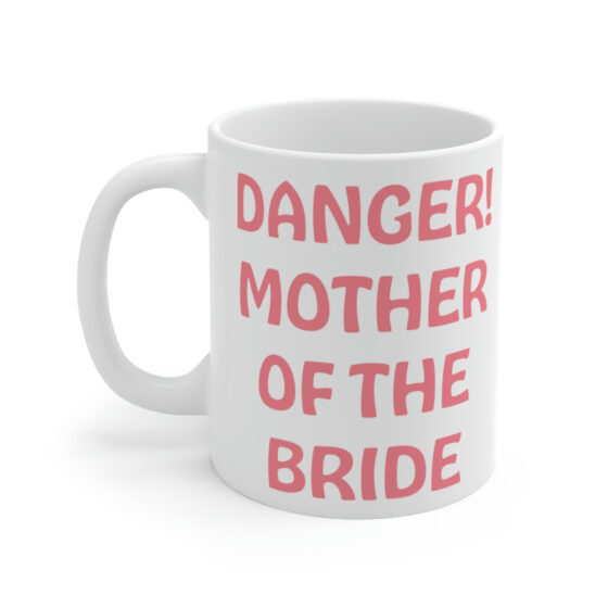 "Danger! Mother of the Bride" - Funny Double Sided Print - White Ceramic Mug 11oz