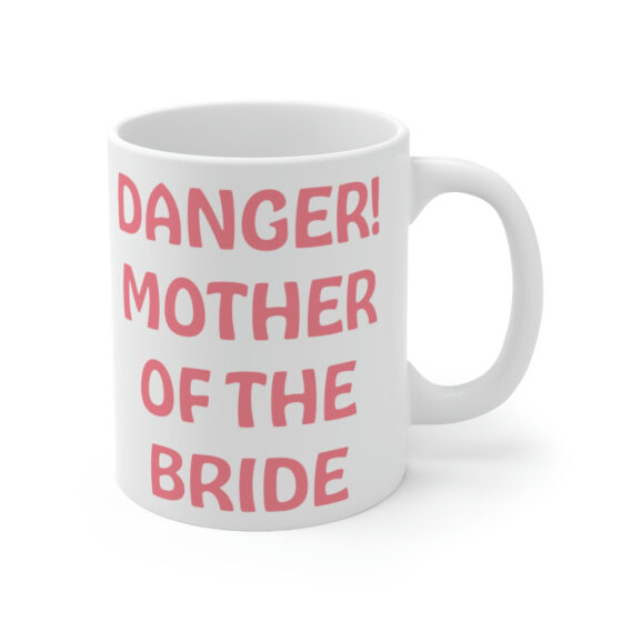 "Danger! Mother of the Bride" - Funny Double Sided Print - White Ceramic Mug 11oz - Image 3