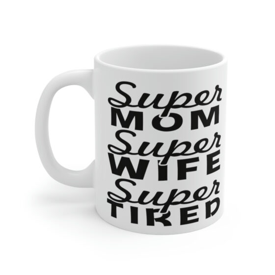 "Super Mom Super Wife Super Tired" - Funny Double Sided Print - White Ceramic Mug 11oz