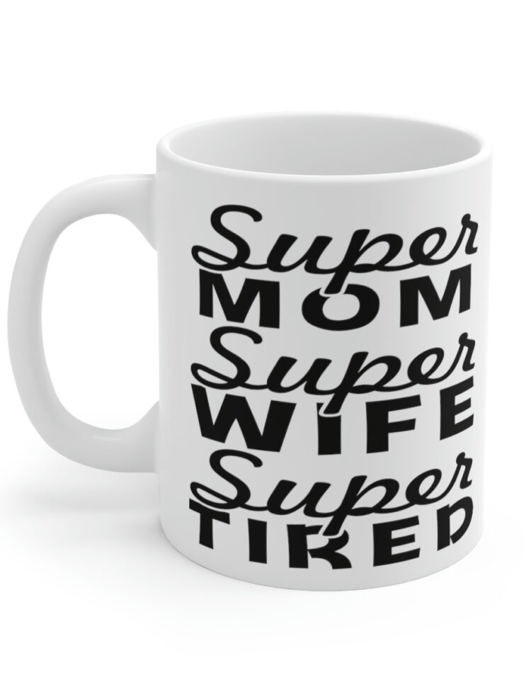 "Super Mom Super Wife Super Tired" - Funny Double Sided Print - White Ceramic Mug 11oz