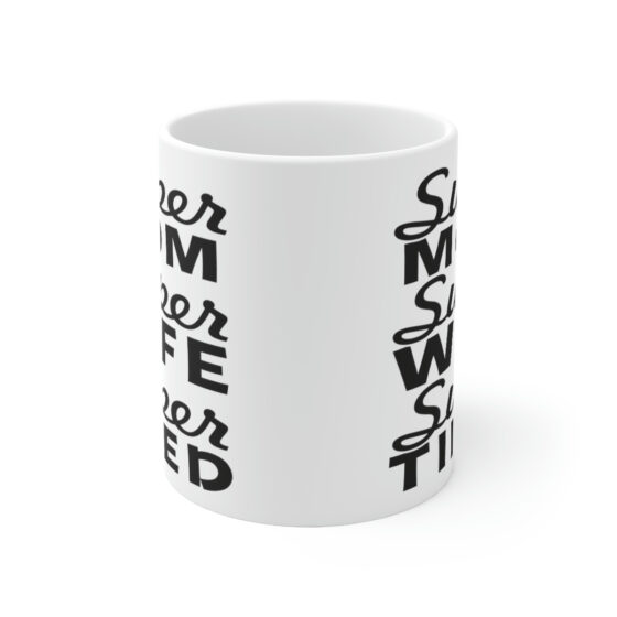 "Super Mom Super Wife Super Tired" - Funny Double Sided Print - White Ceramic Mug 11oz - Image 2