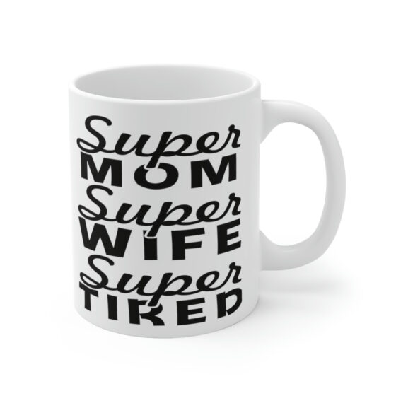 "Super Mom Super Wife Super Tired" - Funny Double Sided Print - White Ceramic Mug 11oz - Image 3