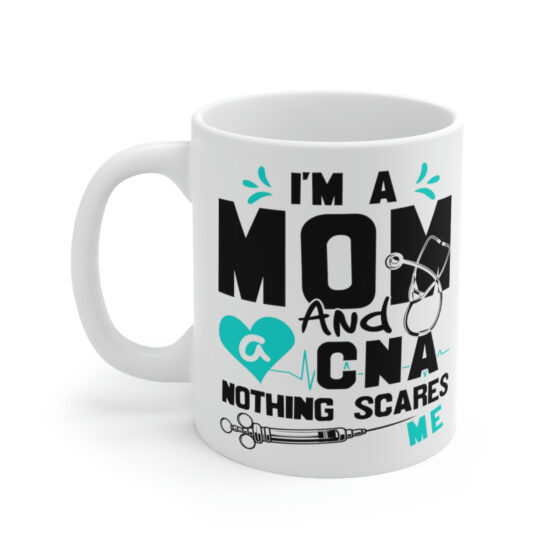 "I'm a Mom and a CNA Nothing Scares Me" - Funny Double Sided Print - White Ceramic Mug 11oz