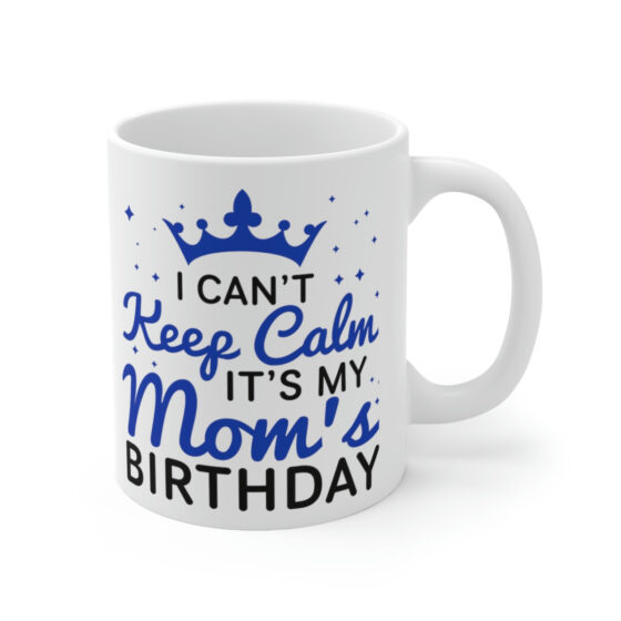 "I Can't Keep Calm It's My Mom's Birthday" - Funny Double Sided Print - White Ceramic Mug 11oz - Image 3