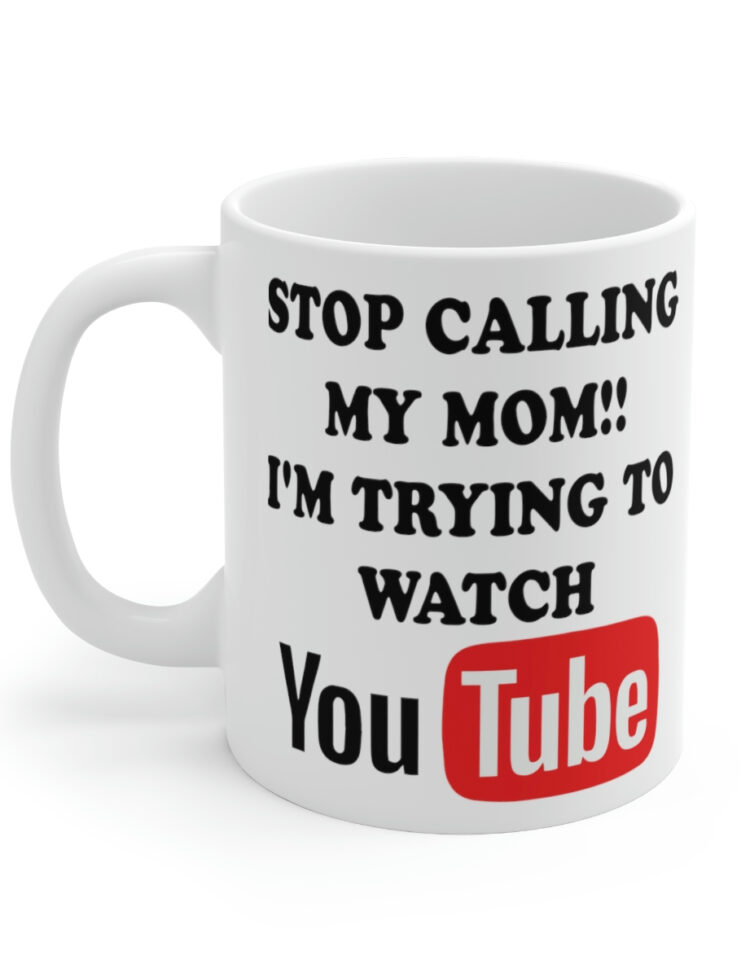 "Stop Calling My Mom!! I'm Trying to Watch YouTube" - Funny Double Sided Print - White Ceramic Mug 11oz