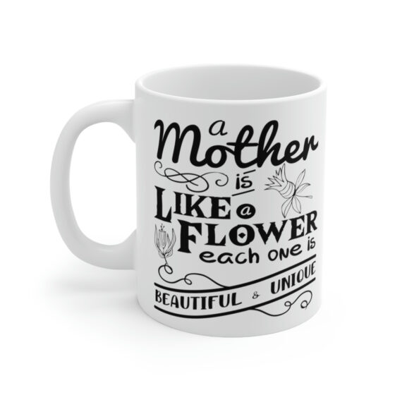 "A Mother is Like a Flower Each One is Beautiful and Unique" - Funny Double Sided Print - White Ceramic Mug 11oz