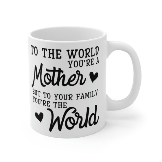 "To the World You're a Mother But to Your Family You're the World" - Funny Double Sided Print - White Ceramic Mug 11oz - Image 3