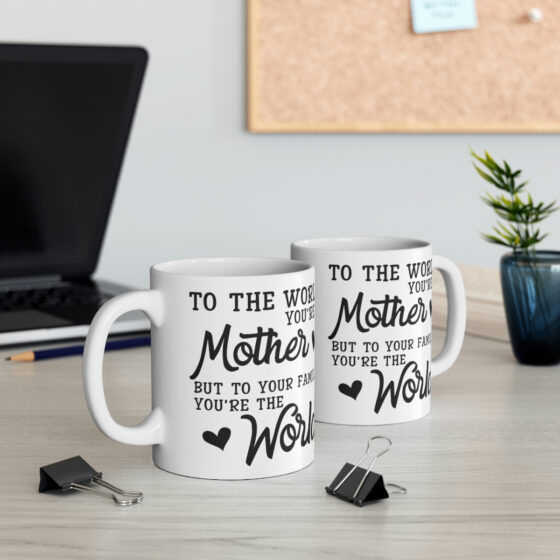 "To the World You're a Mother But to Your Family You're the World" - Funny Double Sided Print - White Ceramic Mug 11oz - Image 5