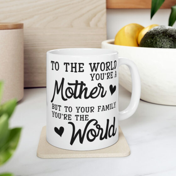 "To the World You're a Mother But to Your Family You're the World" - Funny Double Sided Print - White Ceramic Mug 11oz - Image 7