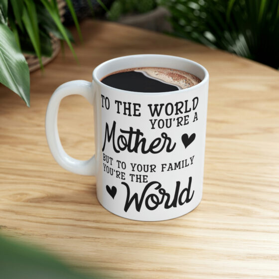 "To the World You're a Mother But to Your Family You're the World" - Funny Double Sided Print - White Ceramic Mug 11oz - Image 8