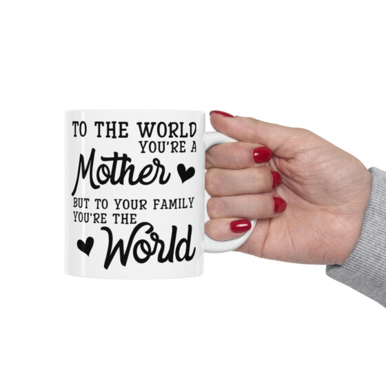 "To the World You're a Mother But to Your Family You're the World" - Funny Double Sided Print - White Ceramic Mug 11oz - Image 12