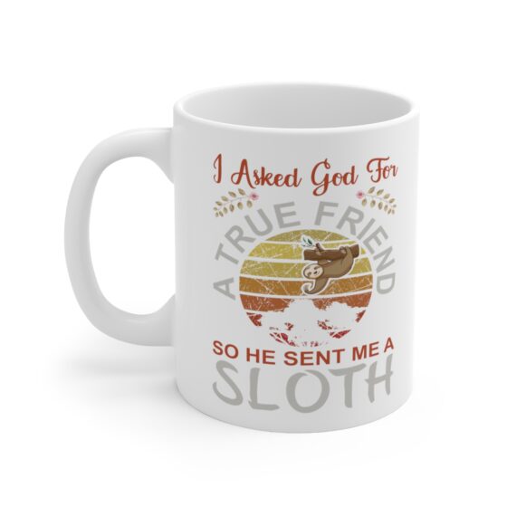 "I Asked God for a True Friend So He Sent Me a Sloth" - Funny Double Sided Print - White Ceramic Mug 11oz