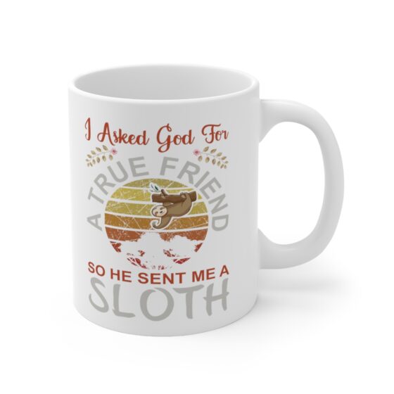 "I Asked God for a True Friend So He Sent Me a Sloth" - Funny Double Sided Print - White Ceramic Mug 11oz - Image 3