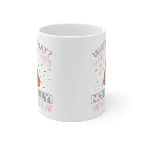 "Wait? What? Have an Attitude? No! Really! Who Knew" - Funny Double Sided Print - White Ceramic Mug 11oz - Image 2