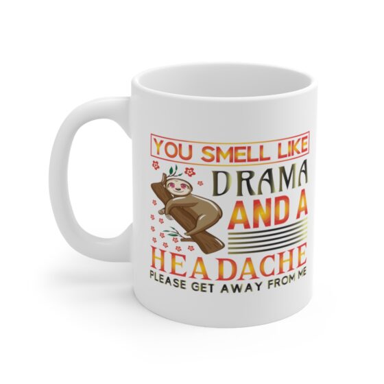 "You Smell Like Drama and a Headache Please Get Away from Me" - Funny Double Sided Print - White Ceramic Mug 11oz