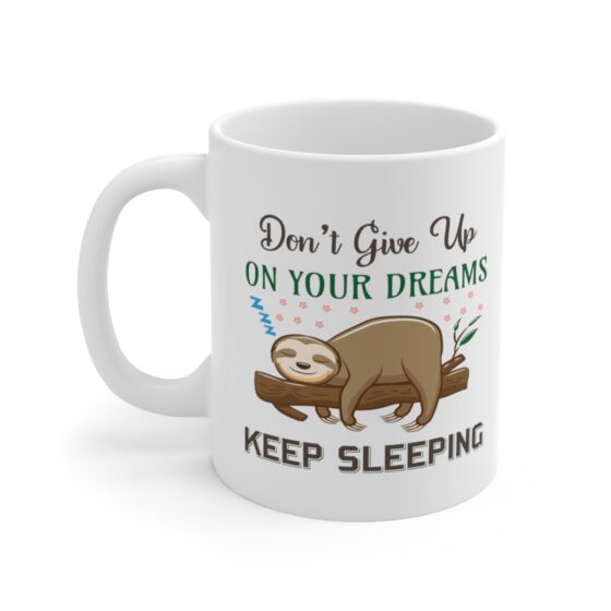 "Don't Give Up On Your Dreams Keep Sleeping" - Funny Double Sided Print - White Ceramic Mug 11oz